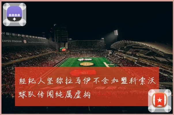 经纪人坚称拉马伊不会加盟科索沃球队传闻纯属虚构