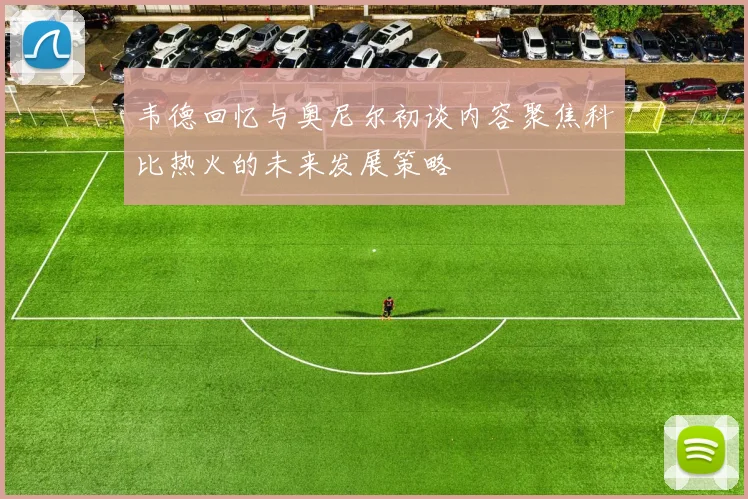韦德回忆与奥尼尔初谈内容聚焦科比热火的未来发展策略