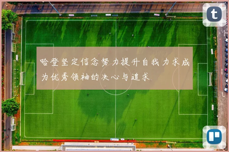 哈登坚定信念努力提升自我力求成为优秀领袖的决心与追求
