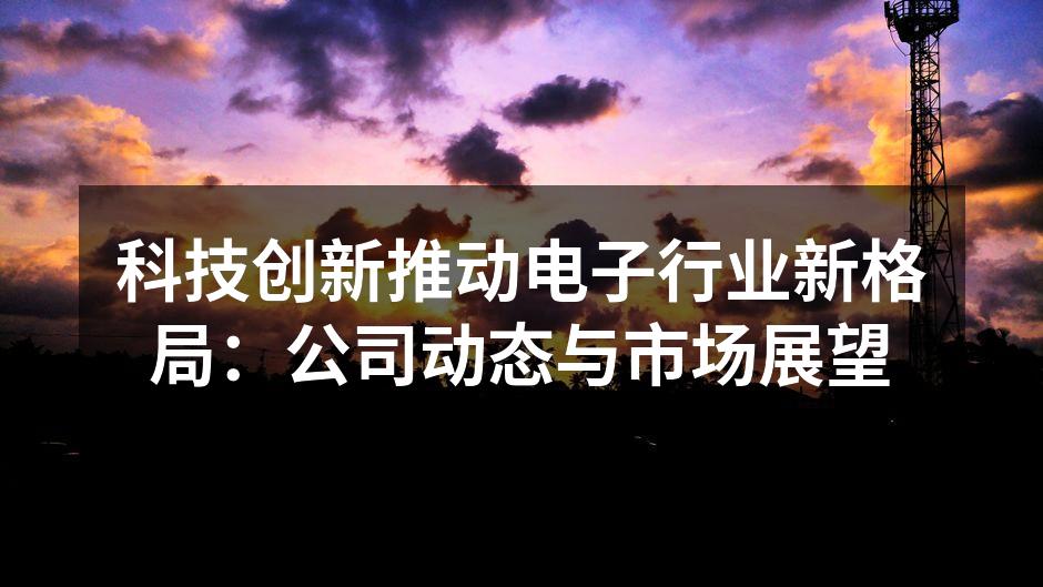 科技创新引领电子行业变革